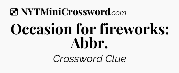 Solution: Occasion for fireworks: Abbr - NYT Crossword