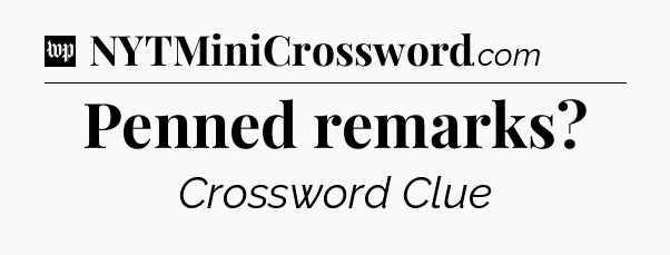 Penned remarks Crossword Clue