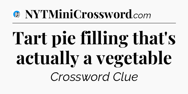 Tart pie filling that's actually a vegetable Crossword Clue
