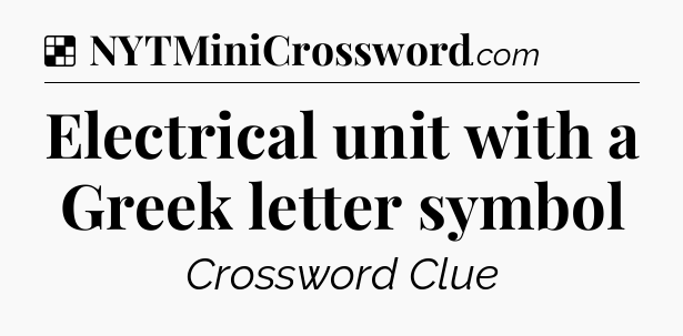 Solution: Electrical unit with a Greek letter symbol - NYT Crossword