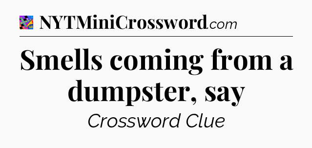 Smells coming from a dumpster, say Crossword Clue