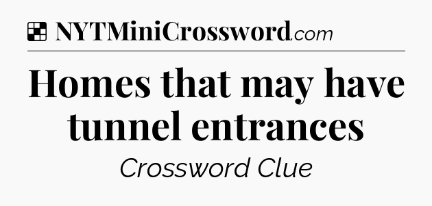 Solution: Homes that may have tunnel entrances - NYT Crossword