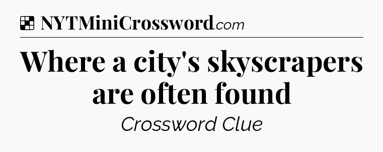 Solution: Where a city's skyscrapers are often found - NYT Crossword