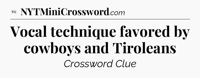 Vocal technique favored by cowboys and Tiroleans - WSJ Crossword