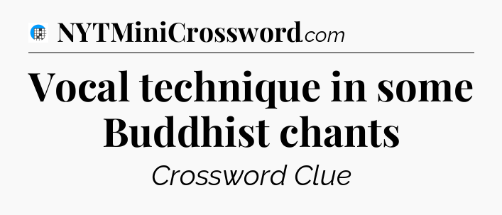 Vocal technique in some Buddhist chants Crossword Clue