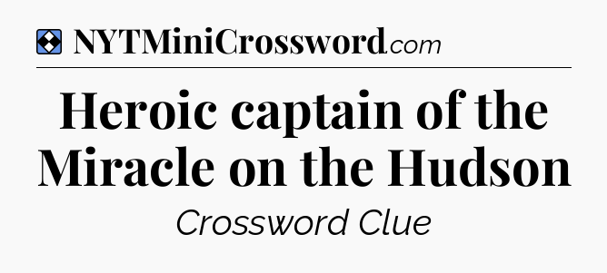Solution: Heroic captain of the Miracle on the Hudson - NYT Mini Crossword