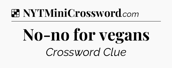Solution: No-no for vegans - NYT Crossword