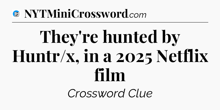 They're hunted by Huntr/x, in a 2025 Netflix film Crossword Clue