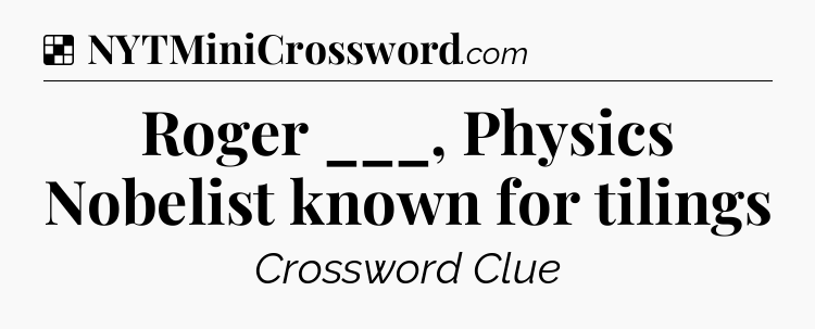 Solution: Roger ___, Physics Nobelist known for tilings - NYT Crossword