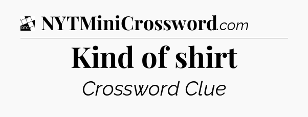 Kind of shirt - Daily Themed Mini Crossword