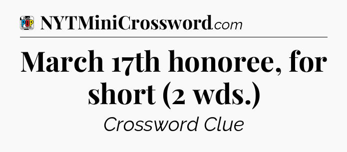 March 17th honoree, for short (2 wds.) Crossword Clue
