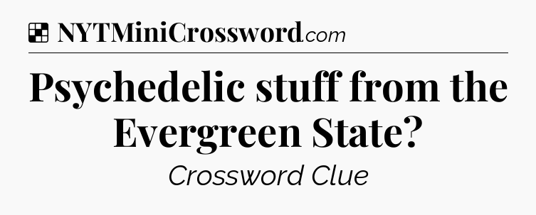 Solution: Psychedelic stuff from the Evergreen State - NYT Crossword