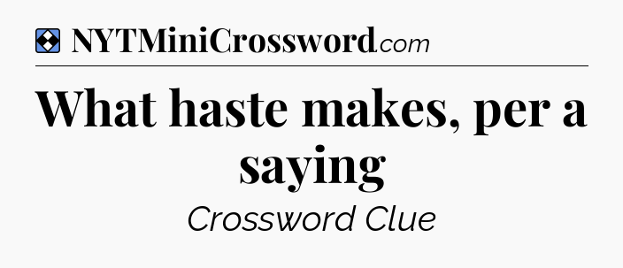 Solution: What haste makes, per a saying - NYT Mini Crossword