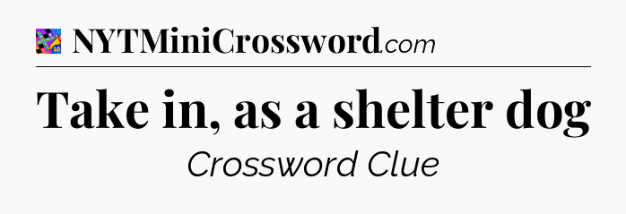 Take in, as a shelter dog Crossword Clue