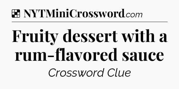 Solution: Fruity dessert with a rum-flavored sauce - NYT Crossword