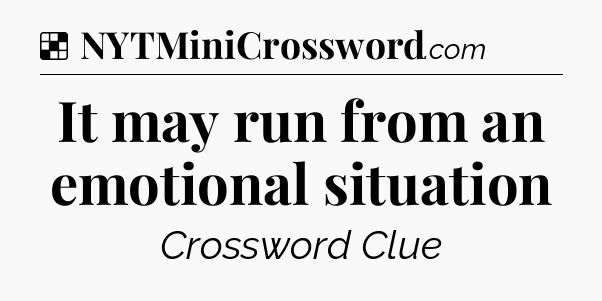 Solution: It may run from an emotional situation - NYT Crossword