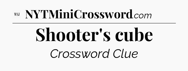 Shooter's cube - WSJ Crossword
