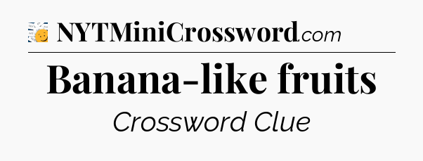 Banana-like fruits - 7 Little Words