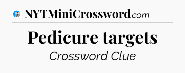 Pedicure targets Crossword Clue
