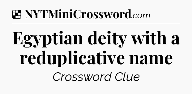 Solution: Egyptian deity with a reduplicative name - NYT Crossword