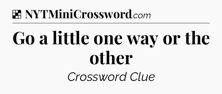 Solution: Go a little one way or the other - NYT Crossword