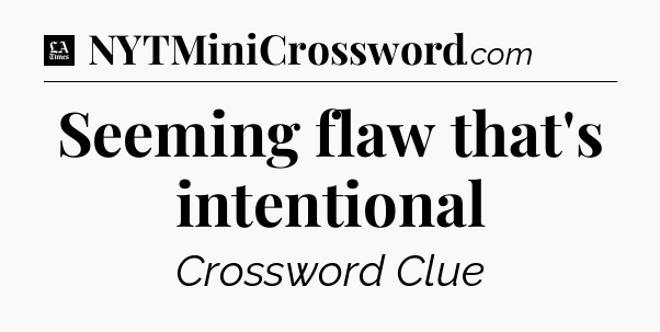 Seeming flaw that's intentional - LA Times Crossword