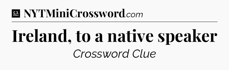 Ireland, to a native speaker - LA Times Crossword