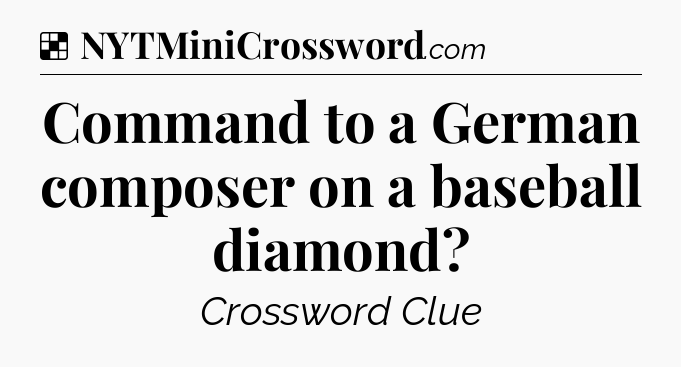 Solution: Command to a German composer on a baseball diamond - NYT Crossword
