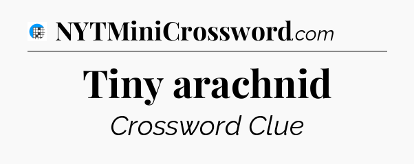 Tiny arachnid Crossword Clue