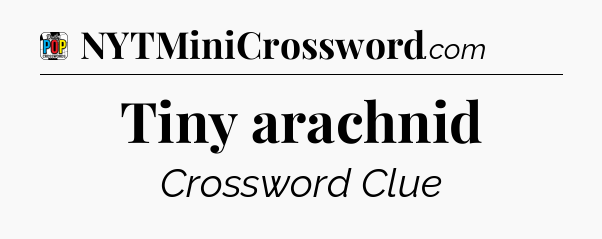 Tiny arachnid Crossword Clue