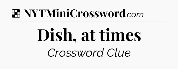 Solution: Dish, at times - NYT Crossword