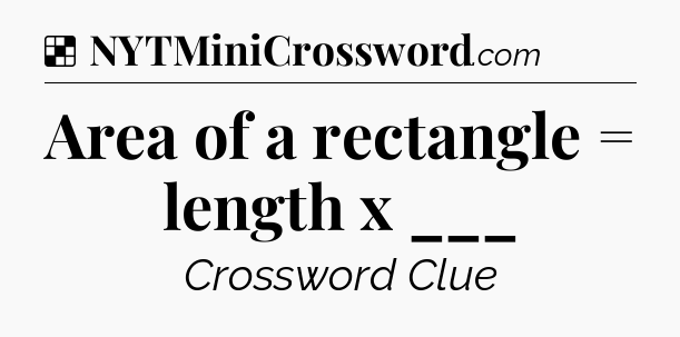 Solution: Area of a rectangle = length x ___ - NYT Crossword