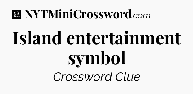 Island entertainment symbol - LA Times Crossword
