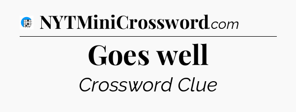 Goes well Crossword Clue