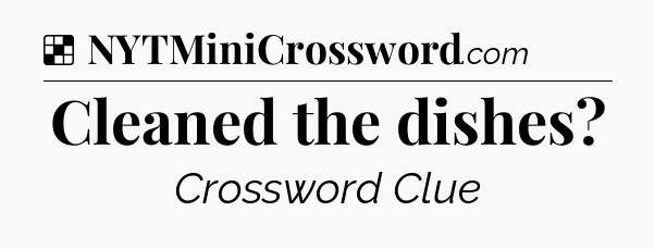 Solution: Cleaned the dishes - NYT Crossword