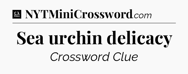 Sea urchin delicacy - LA Times Crossword