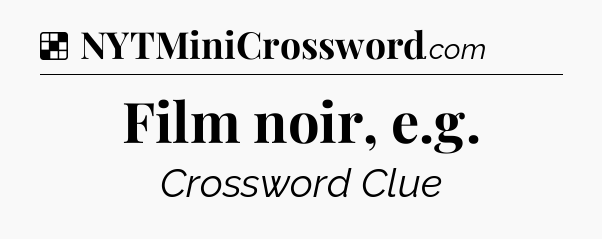 Solution: Film noir, e.g - NYT Crossword