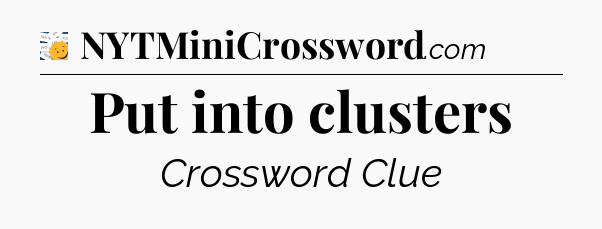 Put into clusters - 7 Little Words
