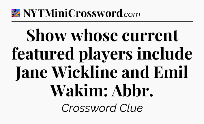 Show whose current featured players include Jane Wickline and Emil Wakim: Abbr Crossword Clue