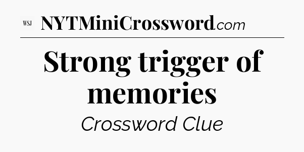Strong trigger of memories - WSJ Crossword