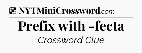 Solution: Prefix with -fecta - NYT Crossword