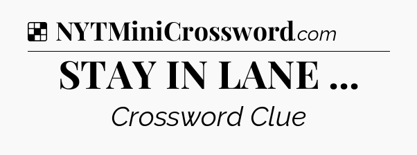 Solution: STAY IN LANE  - NYT Crossword