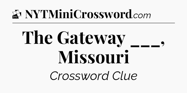 The Gateway ___, Missouri - Daily Themed Classic Crossword