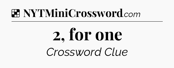 Solution: 2, for one - NYT Crossword