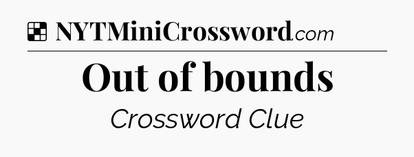 Solution: Out of bounds - NYT Crossword