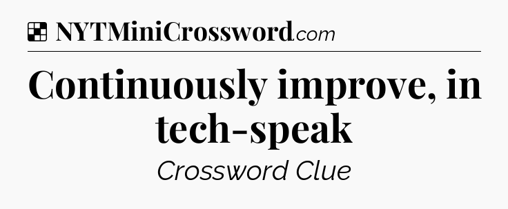 Solution: Continuously improve, in tech-speak - NYT Crossword