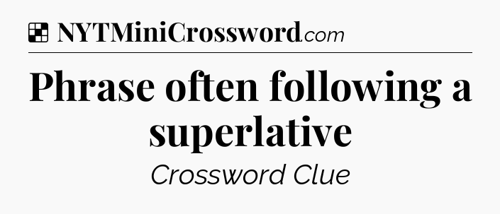 Solution: Phrase often following a superlative - NYT Crossword