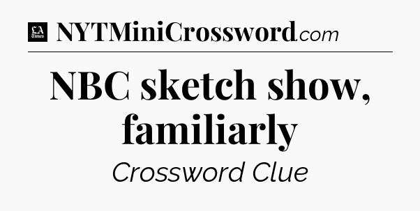 NBC sketch show, familiarly - LA Times Crossword