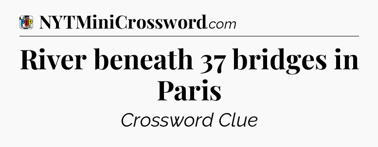 River beneath 37 bridges in Paris Crossword Clue