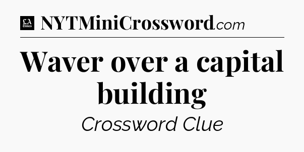 Waver over a capital building - LA Times Crossword